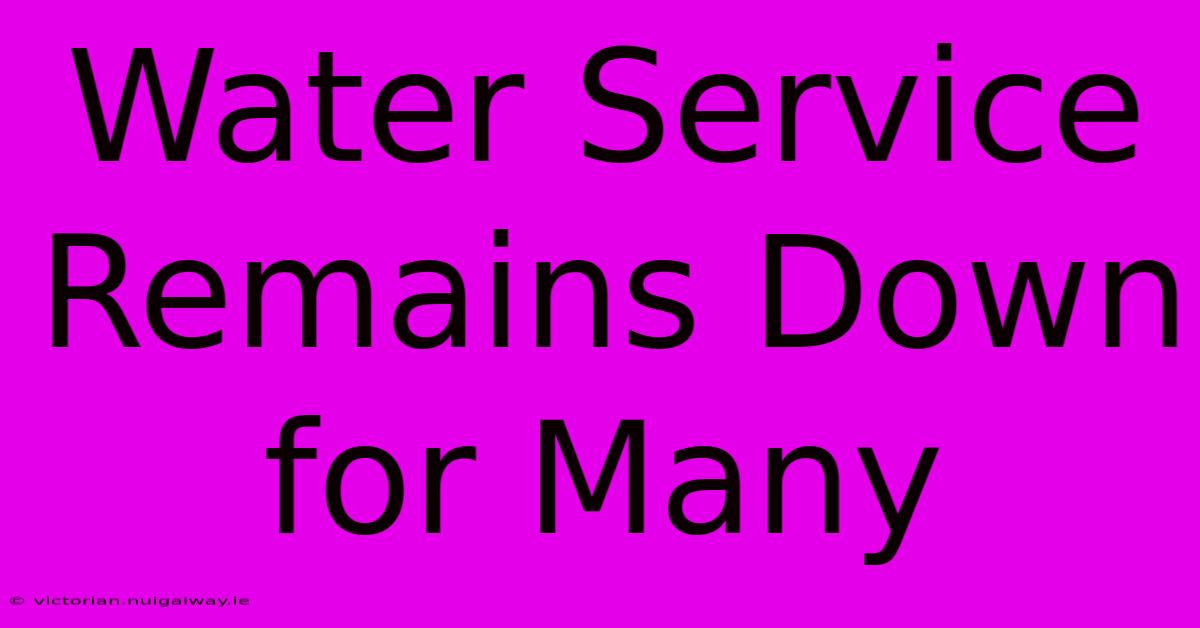 Water Service Remains Down For Many