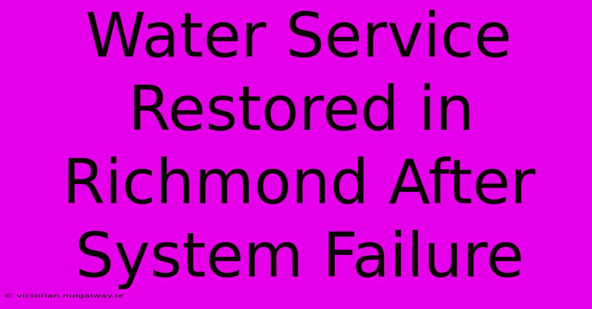 Water Service Restored In Richmond After System Failure