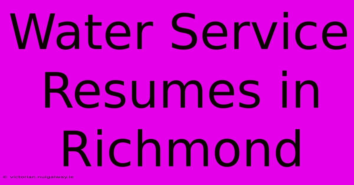 Water Service Resumes In Richmond