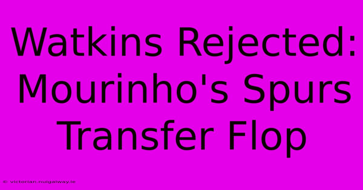 Watkins Rejected: Mourinho's Spurs Transfer Flop