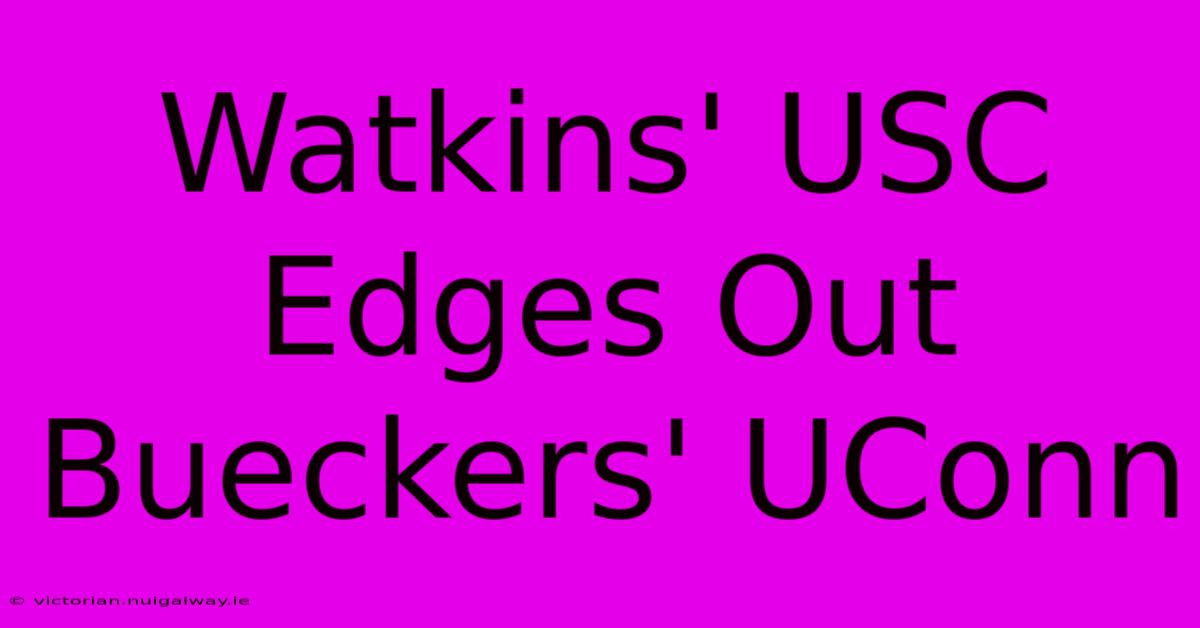 Watkins' USC Edges Out Bueckers' UConn