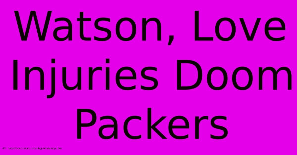 Watson, Love Injuries Doom Packers