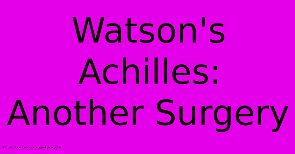 Watson's Achilles: Another Surgery