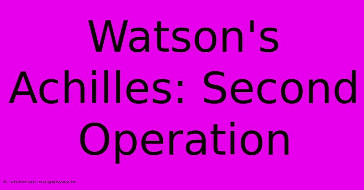 Watson's Achilles: Second Operation