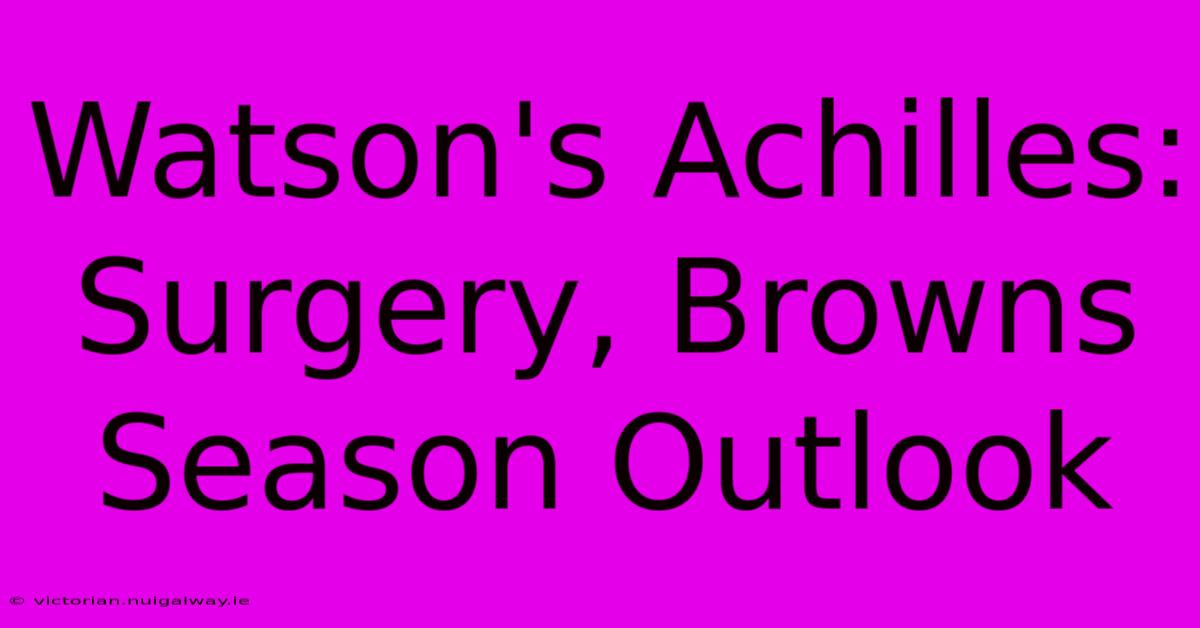 Watson's Achilles: Surgery, Browns Season Outlook