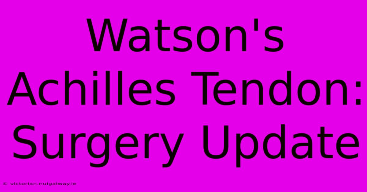 Watson's Achilles Tendon: Surgery Update