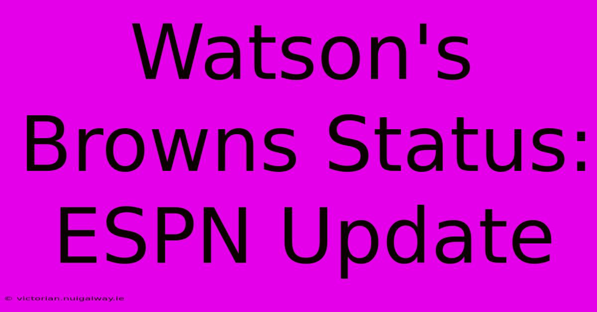 Watson's Browns Status: ESPN Update