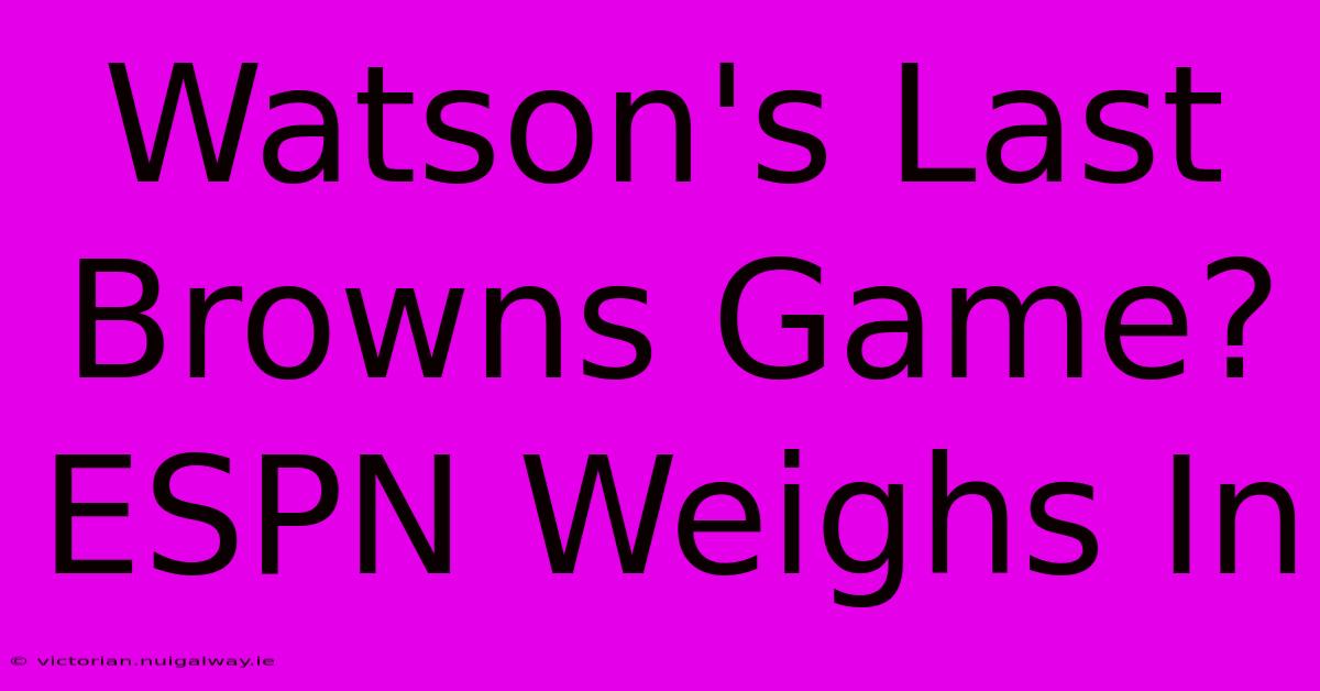 Watson's Last Browns Game? ESPN Weighs In