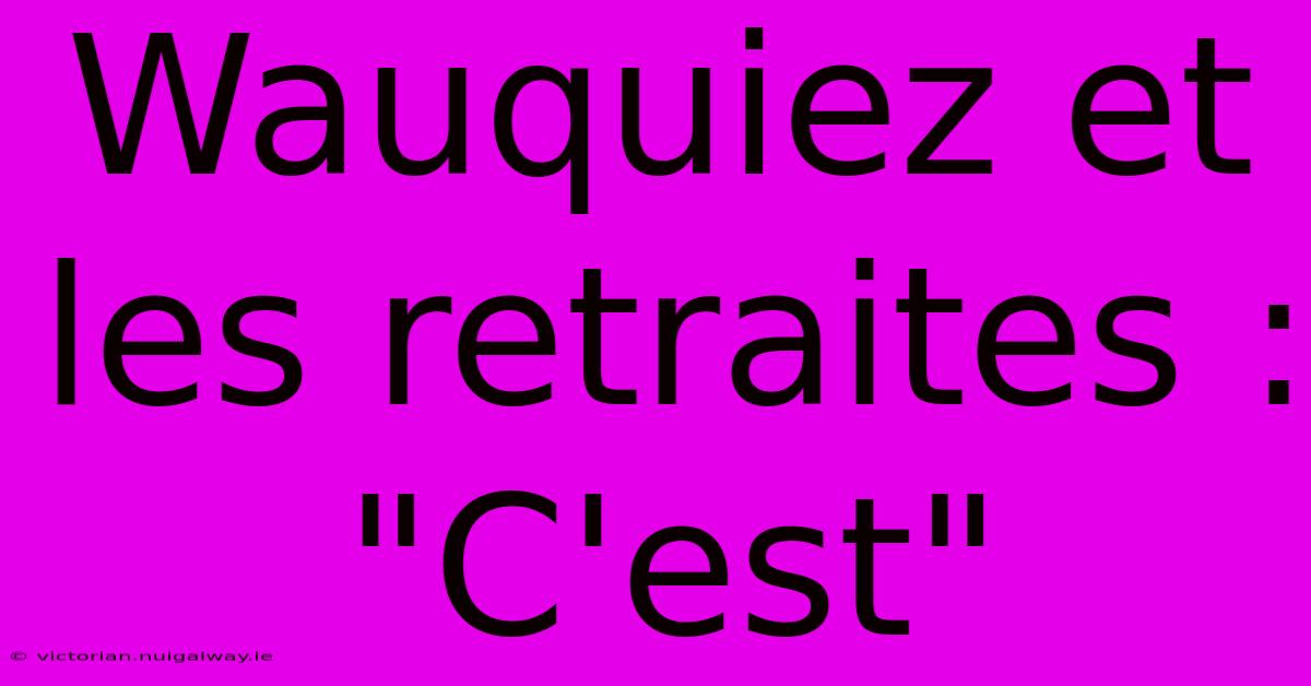 Wauquiez Et Les Retraites : 