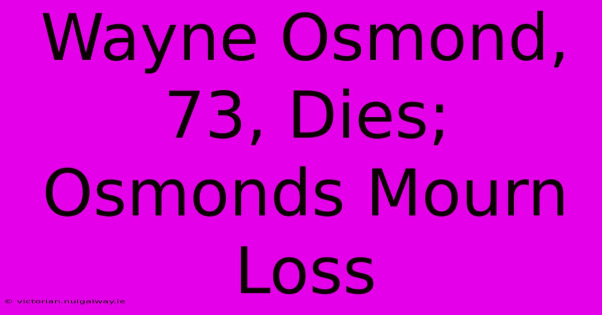 Wayne Osmond, 73, Dies; Osmonds Mourn Loss