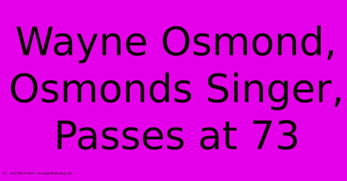 Wayne Osmond, Osmonds Singer, Passes At 73