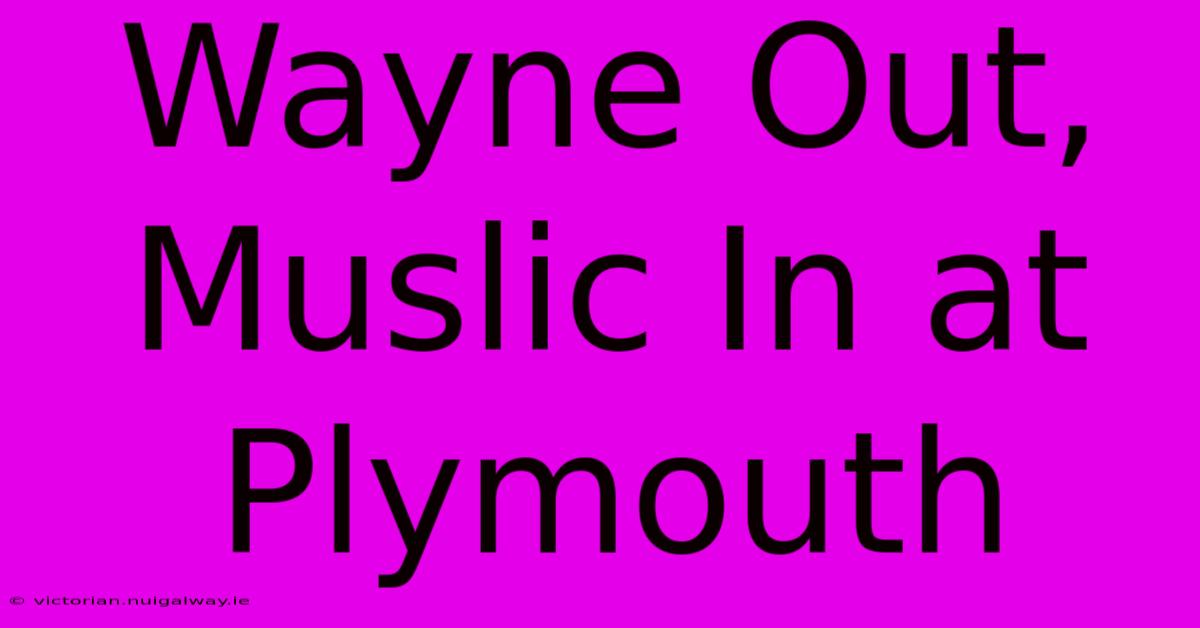 Wayne Out, Muslic In At Plymouth