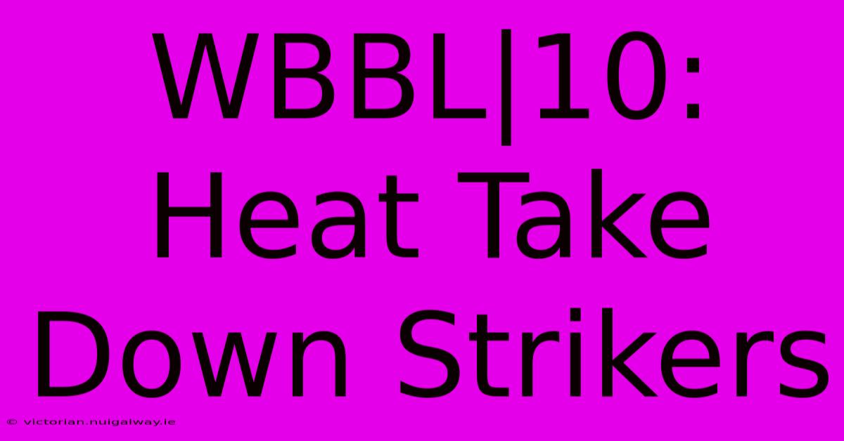 WBBL|10: Heat Take Down Strikers