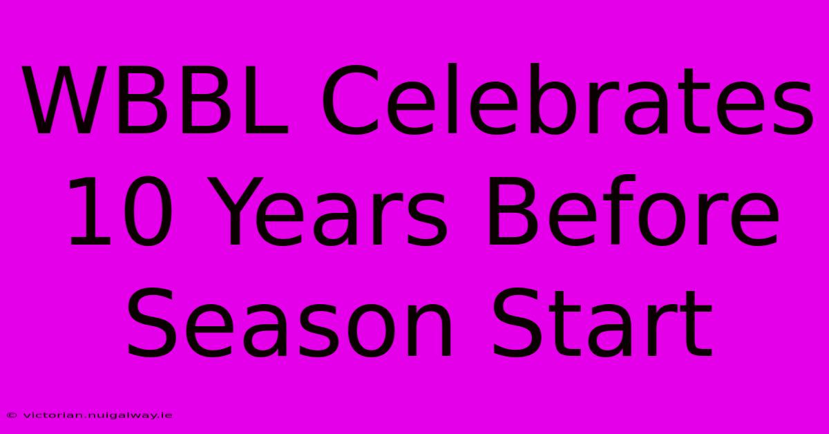 WBBL Celebrates 10 Years Before Season Start