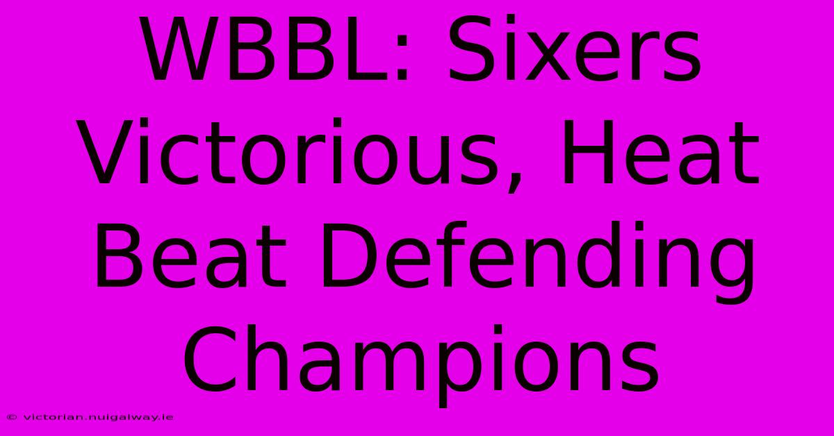 WBBL: Sixers Victorious, Heat Beat Defending Champions 