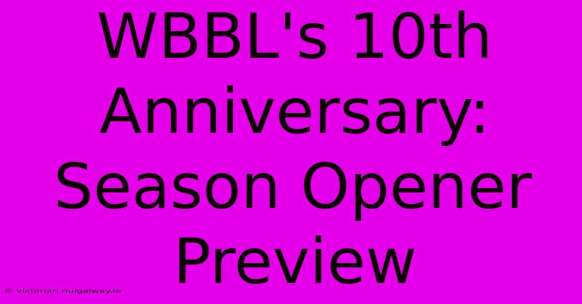 WBBL's 10th Anniversary: Season Opener Preview 