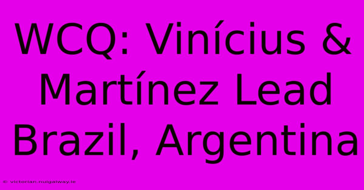 WCQ: Vinícius & Martínez Lead Brazil, Argentina