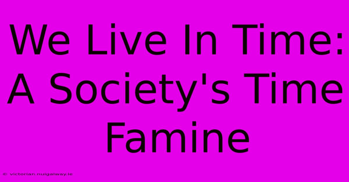 We Live In Time: A Society's Time Famine