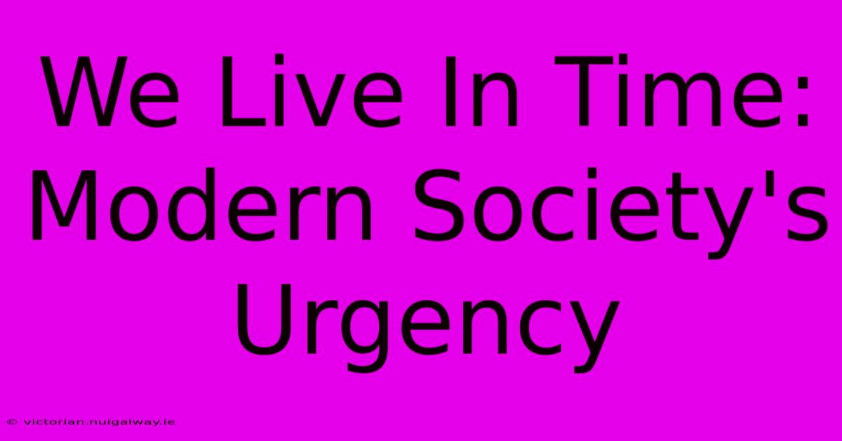 We Live In Time:  Modern Society's Urgency