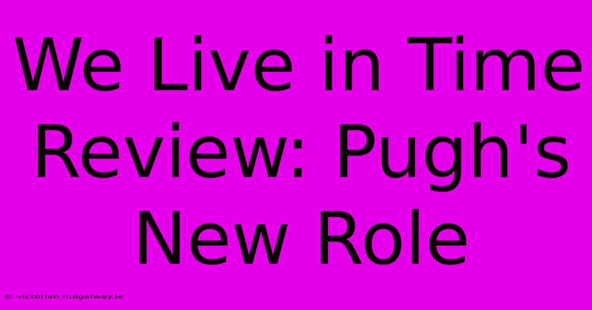 We Live In Time Review: Pugh's New Role