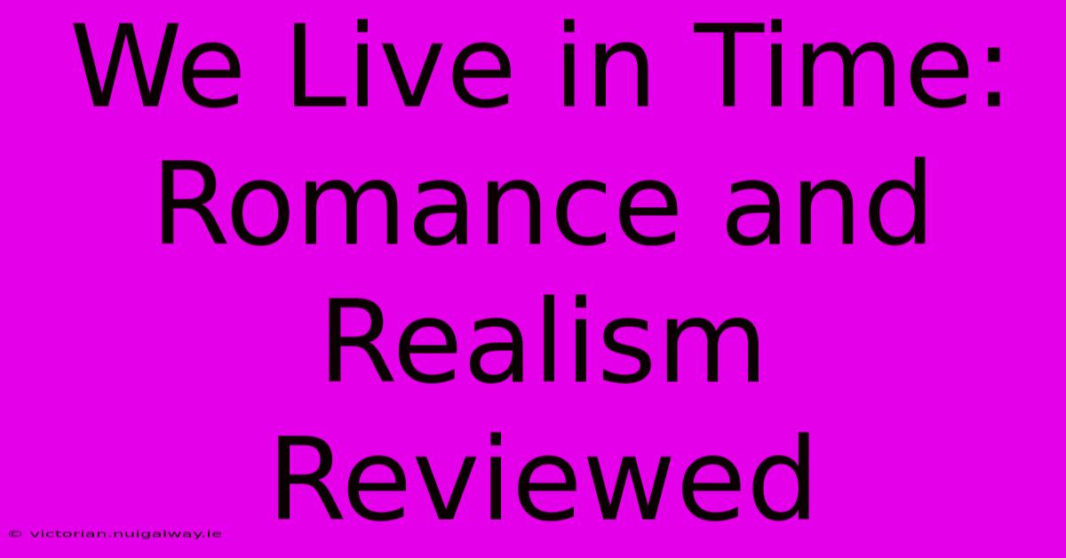 We Live In Time: Romance And Realism Reviewed