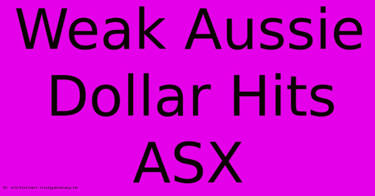 Weak Aussie Dollar Hits ASX