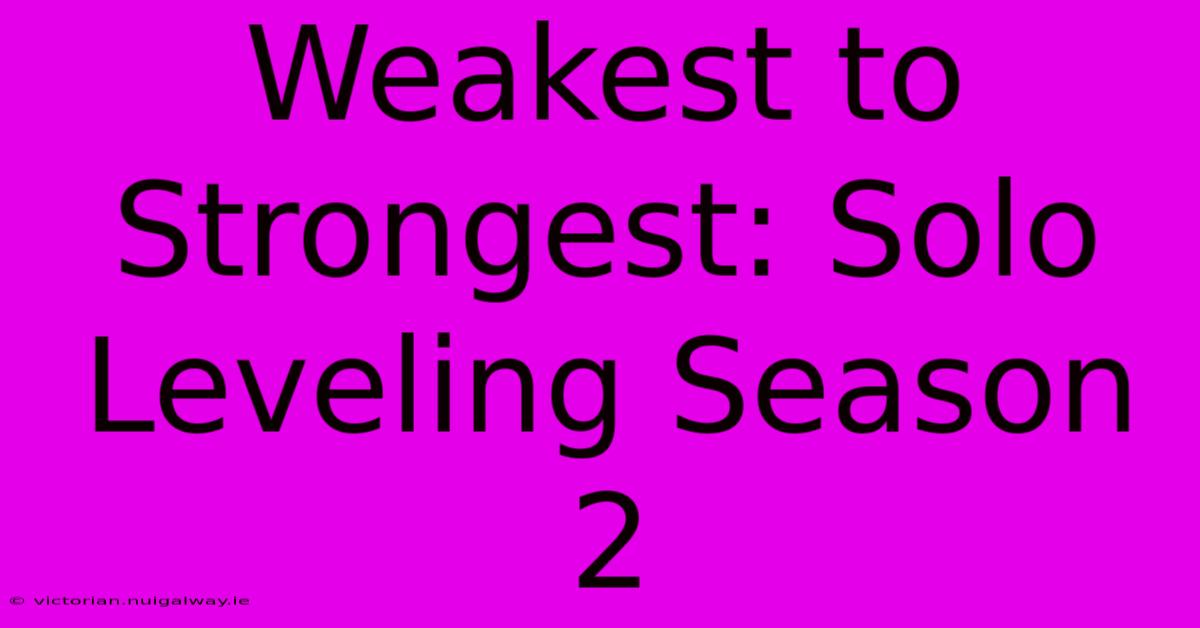 Weakest To Strongest: Solo Leveling Season 2