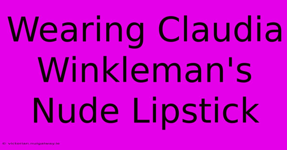 Wearing Claudia Winkleman's Nude Lipstick