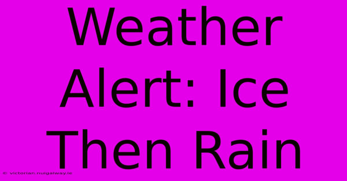 Weather Alert: Ice Then Rain