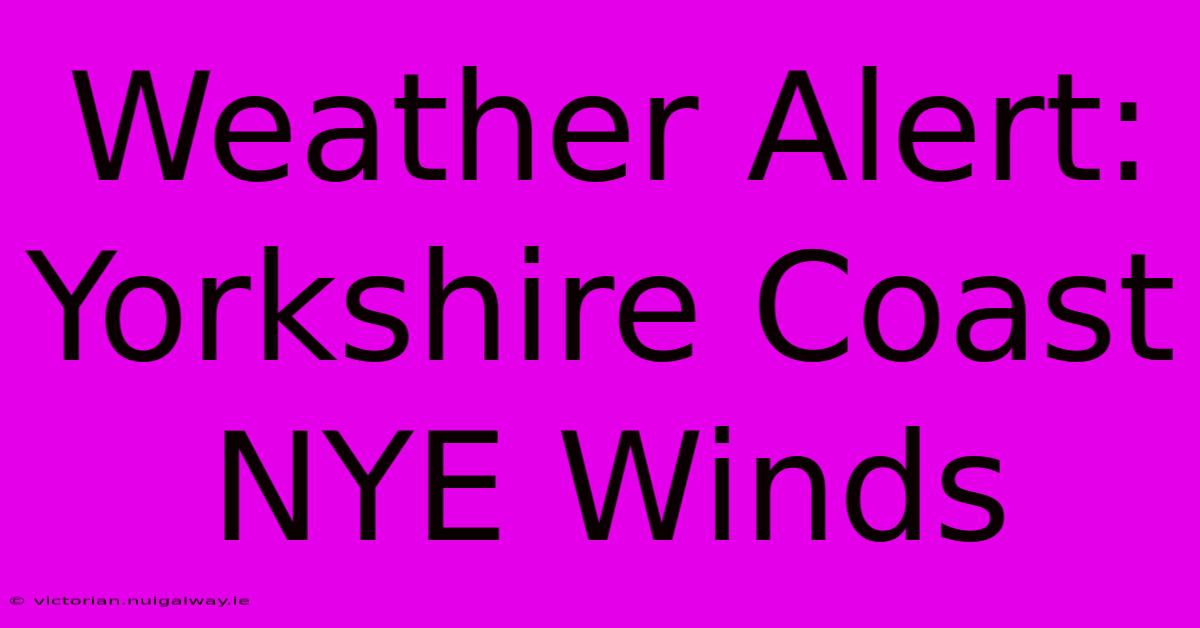 Weather Alert: Yorkshire Coast NYE Winds