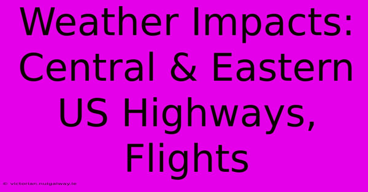 Weather Impacts: Central & Eastern US Highways, Flights