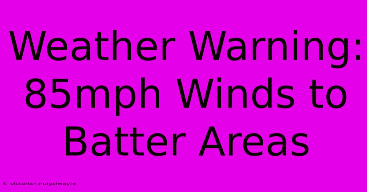 Weather Warning: 85mph Winds To Batter Areas