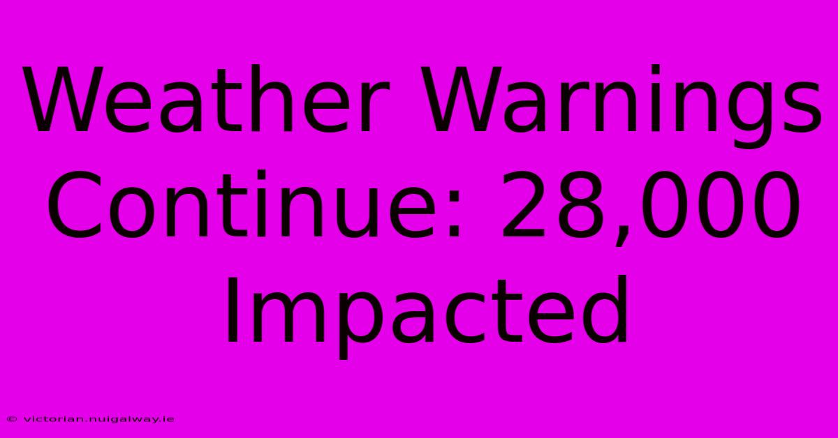 Weather Warnings Continue: 28,000 Impacted