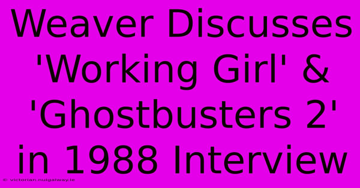 Weaver Discusses 'Working Girl' & 'Ghostbusters 2' In 1988 Interview