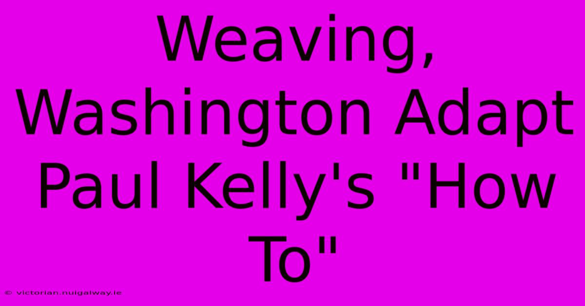 Weaving, Washington Adapt Paul Kelly's 