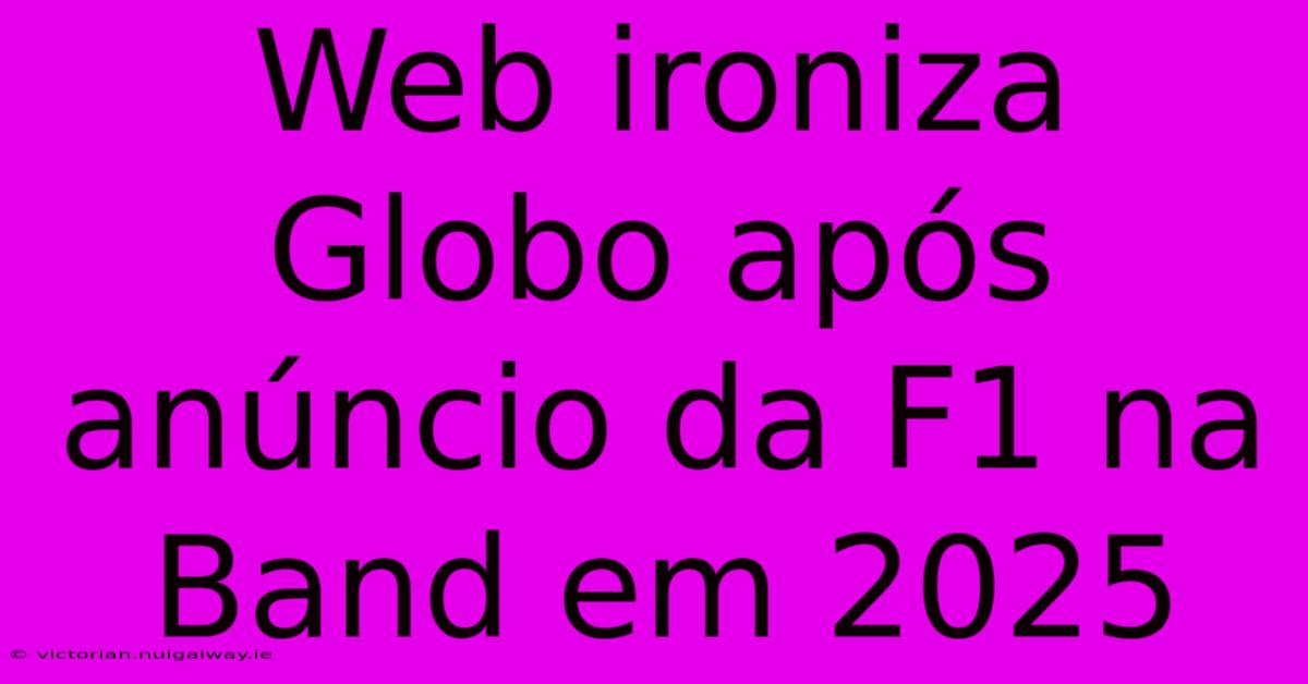 Web Ironiza Globo Após Anúncio Da F1 Na Band Em 2025 