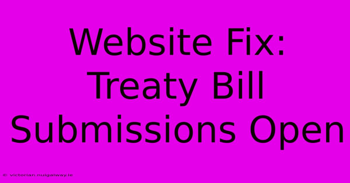 Website Fix: Treaty Bill Submissions Open