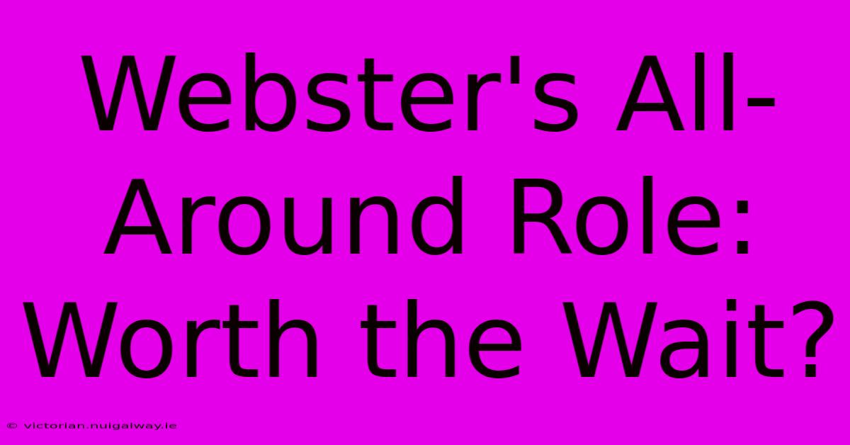 Webster's All-Around Role: Worth The Wait?