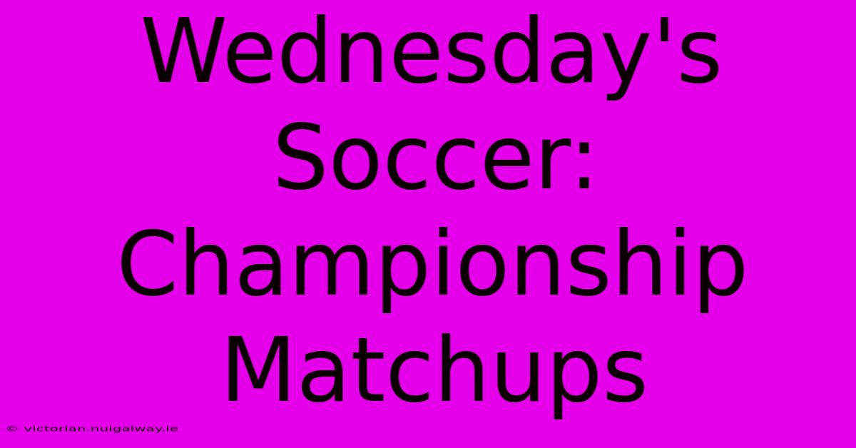 Wednesday's Soccer: Championship Matchups