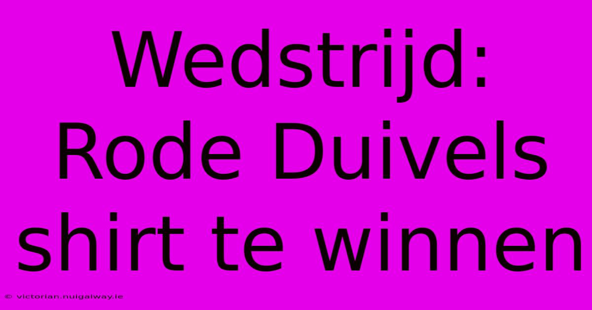 Wedstrijd: Rode Duivels Shirt Te Winnen