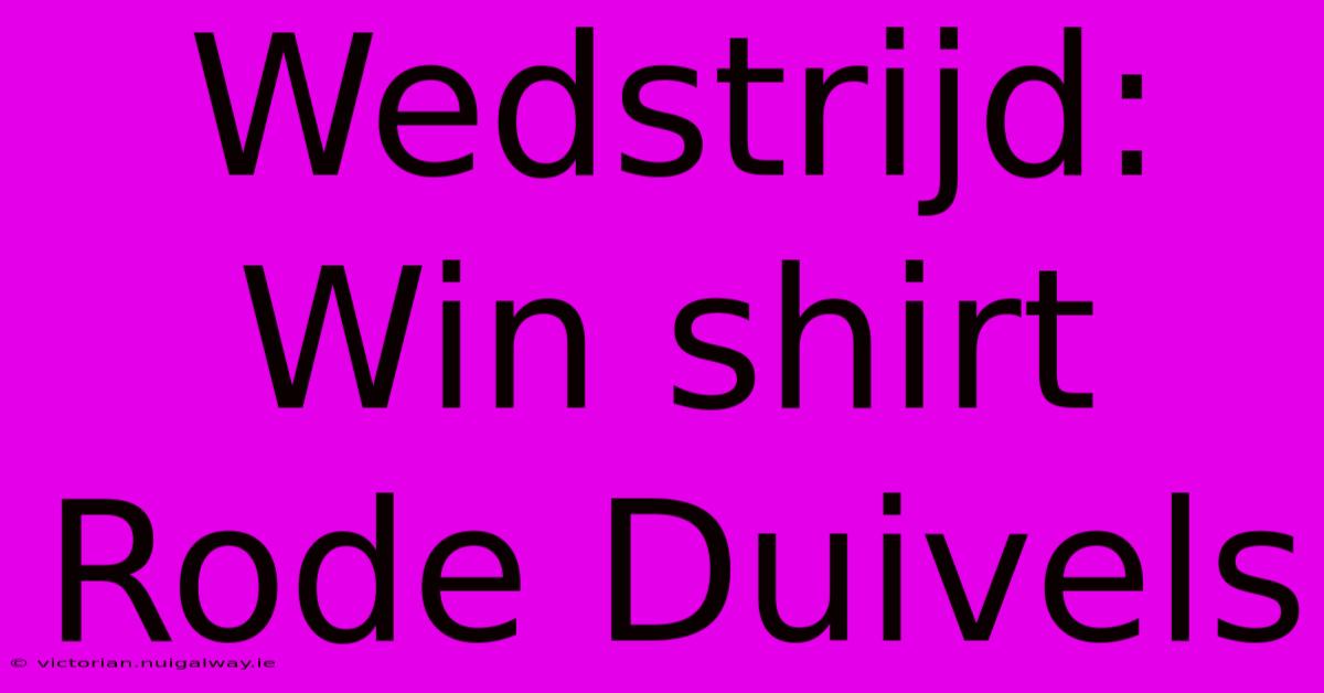 Wedstrijd: Win Shirt Rode Duivels