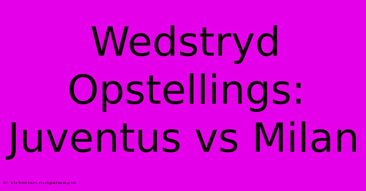 Wedstryd Opstellings: Juventus Vs Milan