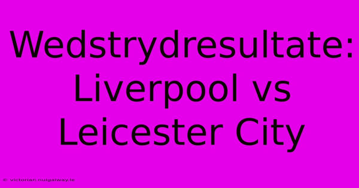 Wedstrydresultate: Liverpool Vs Leicester City