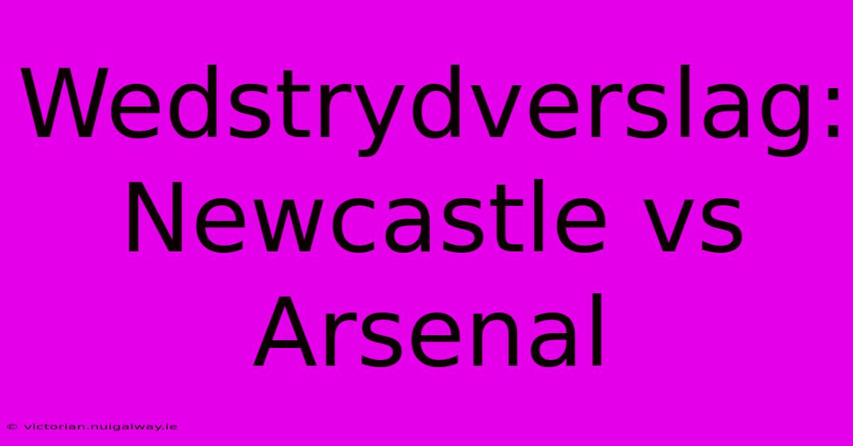 Wedstrydverslag: Newcastle Vs Arsenal