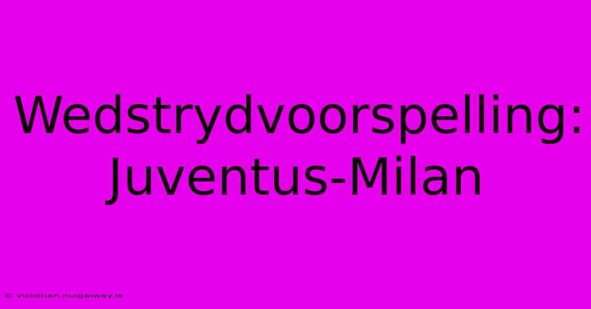 Wedstrydvoorspelling: Juventus-Milan