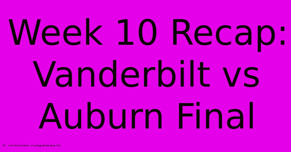 Week 10 Recap: Vanderbilt Vs Auburn Final