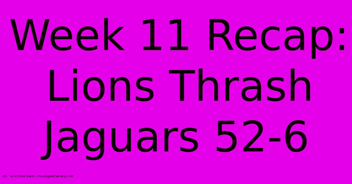 Week 11 Recap: Lions Thrash Jaguars 52-6