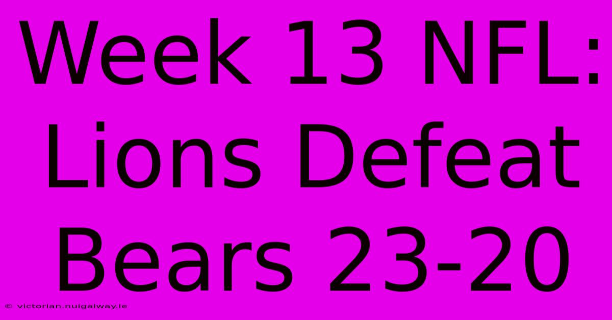 Week 13 NFL: Lions Defeat Bears 23-20