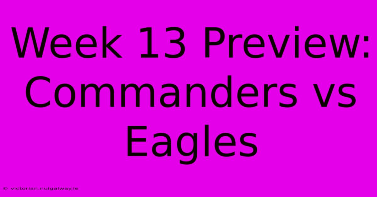 Week 13 Preview: Commanders Vs Eagles