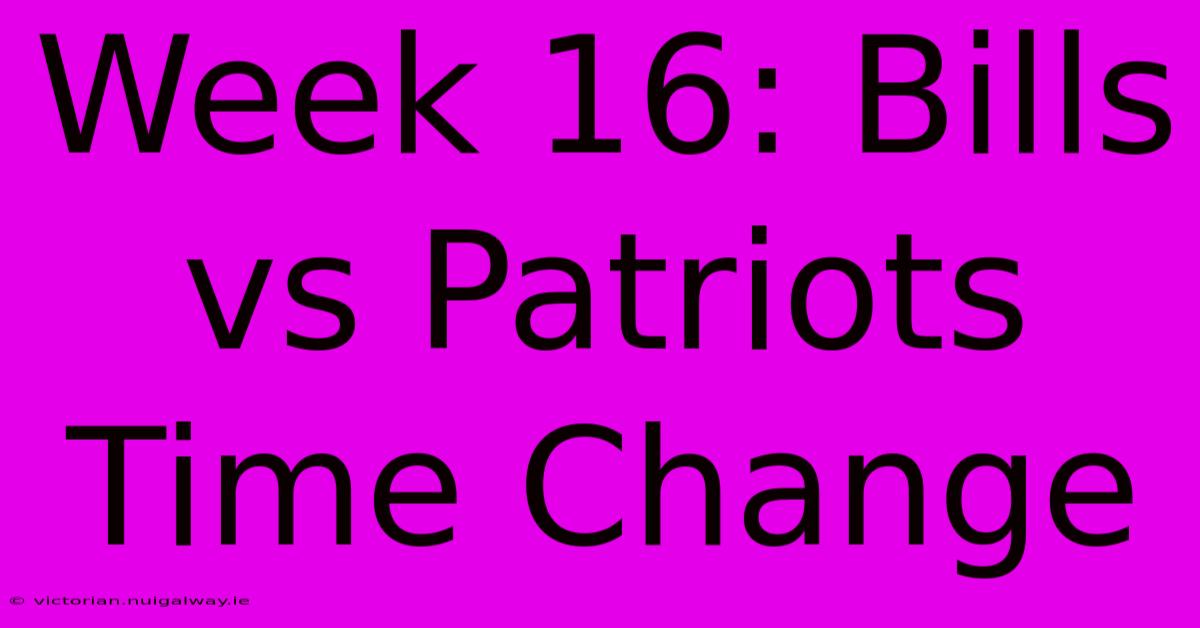 Week 16: Bills Vs Patriots Time Change